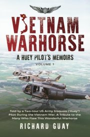 Vietnam Warhorse A Huey Pilots Memoirs: Told by a Two-Tour US Army Iroquois ('Huey') Pilot During the Vietnam War. a Tribute to the Many Who Flew This Wonderful Warhorse. cover image