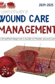 A Complete Guide To Wound Care Management 2024 2025 :The Simplified Beginner's Guide To Master Wound Care cover image