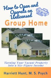 How to Open and Operate An Unlicensed Group Home: Turning Your Vacant Property into a Six-Figure Income cover image