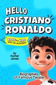 Hello Cristiano Ronaldo Book for Kids with Fun Activities: Biographies of Famous People (Hello! A Fun Kid Book Series of Inspiring Biographies for Kids 9-12 with Cool Activities!) cover image
