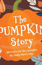 The Pumpkin Story (Pack of 25) We're All a Bit Like a Pumpkin. No, Really! Here's Why... cover image