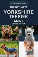 THE ULTIMATE YORKSHIRE TERRIER GUIDE: Everything You Need To Know About Care, Training And Loving Your Yorkie (EVERYTHING DOGS) cover image