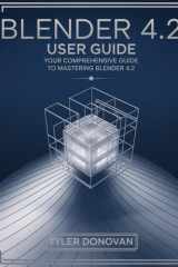 Blender 4.2 User Guide: Your Comprehensive Guide to Mastering Blender 4.2 - Unlock the Power of 3D Modeling, Animation, and Visual Effects with Expert Tips & Tricks for Beginners and Professionals cover image