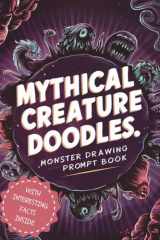 Mythical Creature Doodles. Monster Drawing Prompt Book: 50 fun drawing prompts for kids, teens, and creative adults. With interesting facts inside cover image