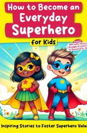 How to Become an Everyday Superhero for Kids: 14 Inspiring Stories to Foster Superhero Values (Growing Up with Joy) cover image