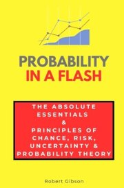 Probability in a Flash: The Absolute Essentials & Principles of Chance, Risk, Uncertainty & Probability Theory (In a Flash Guides) cover image
