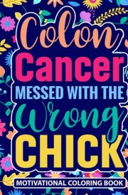 Colon Cancer Messed With the Wrong Chick Motivational Coloring Book: Encouragement Gift for Women Fighting Colorectal Cancer (30 Inspirational Quotes) ... Book (8.5 x 11) Chemo Gifts for Patients cover image