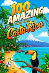100 Amazing Facts About Costa Rica for Smart Kids: Interesting Facts About Costa Rica for Smart Kids, Everything Young Children's Should to Know About ... and more, Perfect Gift for Curious Kids. cover image