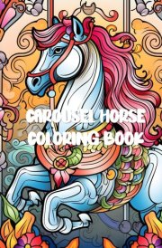 Carousel Horse Coloring Book For Adults: A Whimsical Journey of Relaxation and Creativity with 30 Enchanting Designs cover image
