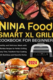 Ninja Foodi Smart XL Grill Cookbook for Beginners: Healthy and Delicious Meals with Effortless Recipes for Perfect Grilling Every Time, Transform Your Cooking with Nutritious and Flavorful Dishes cover image