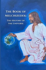 The Book of Melchizedek: The History of the Universe cover image