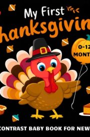My first Thanksgiving High Contrast Baby Book for Newborns 0-12 Months: Beautiful Simple Black and White Thanksgiving Themed Pictures to Develop ... (High Contrast Baby Books about Holidays) cover image