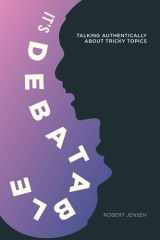 It's Debatable Talking Authentically about Tricky Topics cover image