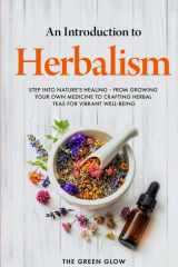 An Introduction to Herbalism: Step into Nature's Healing - From Growing Your Own Medicine to Crafting Herbal Teas for Vibrant Well-being (Herbalism and Natural Remedies for Beginners) cover image