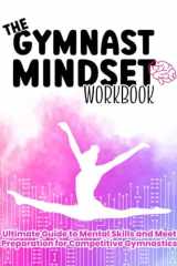 The Gymnast Mindset Workbook: Ultimate Guide to Mental Skills and Meet Preparation for Competitive Gymnastics, Confidence, Anxiety Management, ... Progress Tracking, Goal Setting, Scorebook cover image