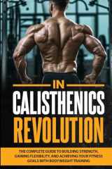 Calisthenics Revolution: The Complete Guide to Building Strength, Gaining Flexibility, and Achieving Your Fitness Goals with Bodyweight Training (Healthy Living Library) cover image