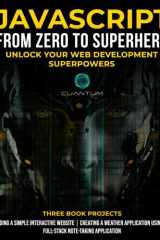 JavaScript from Zero to Superhero: Unlock your Web Development Superpowers: Learn Web Development and JavaScript from Scratch for Beginners cover image