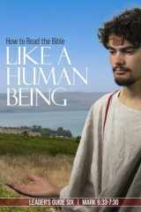 How to Read the Bible Like a Human Being | Leader's Guide Six: Mark 6:33-7:30 cover image