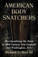 American Body Snatchers Merchandising the Dead in 19th Century New England and Washington, D.C. cover image