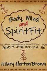 Body, Mind and SpiritFit: The nutrition, fitness, yoga, meditation and MOSTLY ATTITUDE Guide to Living Your Best Life cover image