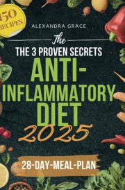 The Ultimate Anti-Inflammatory Diet Guide for Beginners, Your 28-Day Plan The Science in Your Kitchen, The 3 Proven Secrets, 150 Easy-to-Follow Recipes to Enhance Immunity, Optimize Gut Health, and Transform Your Health cover image