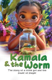 Kamala & the Worm - The Story of a Little Girl and the Power of Prayer cover image