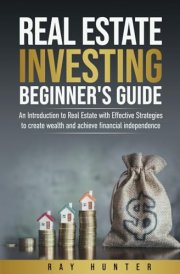 Real Estate Investing Beginner's Guide: Real Estate with Effective Strategies to Create Wealth and Achieve Financial Independence cover image