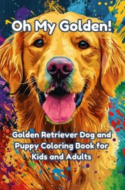 Oh My Golden!: Golden Retriever Dog and Puppy Coloring Book for Kids and Adults cover image
