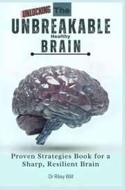 Unlocking The Sharpness of Unbreakable Healthy Brain Proven Strategies Book for a Sharp, Resilient Brain cover image