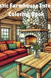 Rustic Farmhouse Interior Coloring Book: Calming Countryside Designs for Relaxation – A Tranquil Escape into Cozy Country Living for Adults (Interior & Exterior Home Design Coloring Book) cover image