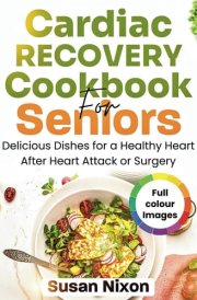 Cardiac Recovery Cookbook for Seniors: Delicious Dishes for A Healthy Heart After Heart Attack or Surgery cover image
