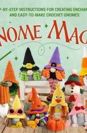 Gnome Magic Step-by-Step Instructions for Creating Enchanting and Easy-to-Make Crochet Gnomes cover image