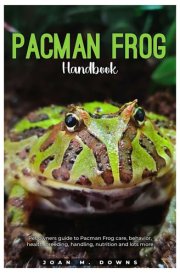 PACMAN FROG HANDBOOK: Pet owners guide to Pacman Frog care, behavior, health, breeding, handling, nutrition and lots more. cover image