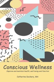 Conscious Wellness: Improve and maintain health, well-being and function cover image