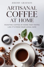 Artisanal Coffee At Home: Roasting coffee at home that tastes like its from your local cafe cover image