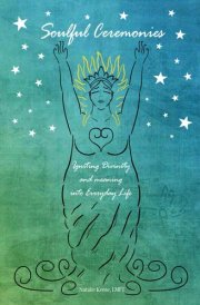Soulful Ceremonies: Igniting Divinity and meaning into Everyday Life cover image