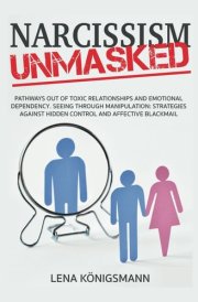 Narcissism Unmasked: Pathways Out of Toxic Relationships and Emotional Dependency. Seeing Through Manipulation: Strategies Against Hidden Control and Affective Blackmail cover image