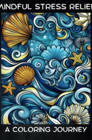 Mindful Coloring Book A Coloring Journey Part of the Color Your Way to Calm Series: for Seniors, Teens, Friends, Great Gift, Stress and Anxiety Relief, Relaxation, Zentangle, Patterns to Color cover image