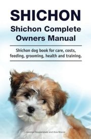 Shichon. Shichon Complete Owners Manual. Shichon dog book for care, costs, feeding, grooming, health and training.: Paper back cover image