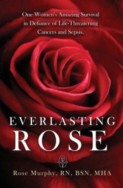 Everlasting Rose One Woman's Amazing Survival Despite Three Life-Threating Cancers and Other "Minor Inconveniences" cover image