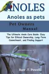 Anoles as Pet The Ultimate Anole Care Guide: Easy Tips for Ethical Ownership, Long-Term Commitment, and Finding Support cover image
