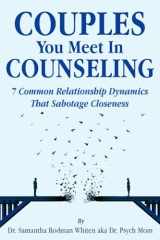 Couples You Meet in Counseling: 7 Common Relationship Dynamics That Sabotage Closeness cover image