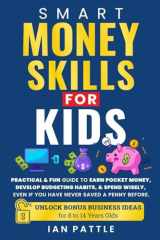 Smart Money Habits for Kids: A Practical Guide to Financial Success: Learn to earn, save, and spend wisely to build lifelong financial habits cover image