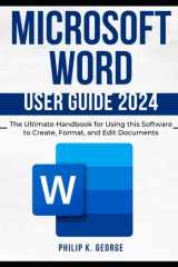 Microsoft Word User Guide 2024: The Ultimate Handbook for Using this Software to Create, Format, and Edit Documents cover image