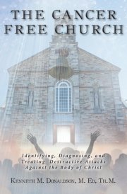 The Cancer Free Church Identifying, Diagnosing, and Treating Destructive Attacks Against the Body of Christ cover image