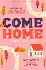 Come Home - Teen Girls' Bible Study Book with Video Access God's Invitation to Belong and Be Loved cover image