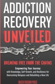 Addiction Recovery Unveiled: Breaking Free From The Chains cover image