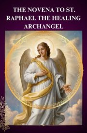 ST. RAPHAEL THE HEALING ARCHANGEL: Powerful prayers for healing and protection from evil cover image