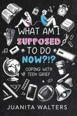 What Am I Suppose To Do NOW?!?: Coping with Teen Grief cover image