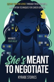She's Meant to Negotiate: Maximize Your Value - Elevate Your Influence Through These Powerful Negotiation Techniques for Career Growth (She's Meant to Be Series) cover image